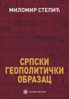 Српски геополитички образац, Миломир Степић. Catena mundi, Београд 2019.